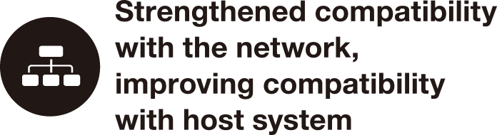 Strengthened compatibility
with the network, improving compatibility with host system