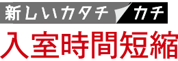 新しいカタチ／カチ　入室時間短縮