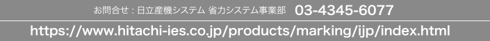 ⍇ : Y@VXe ȗ̓VXeƕ@03-4345-6077
https://www.hitachi-ies.co.jp/products/marking/ijp/index.html